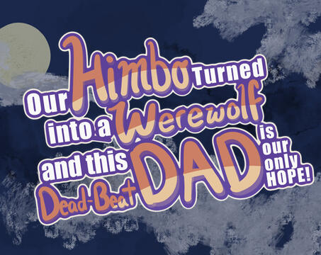 Our Himbo Turned into a Werewolf and this Dead-Beat DAD is our only HOPE!